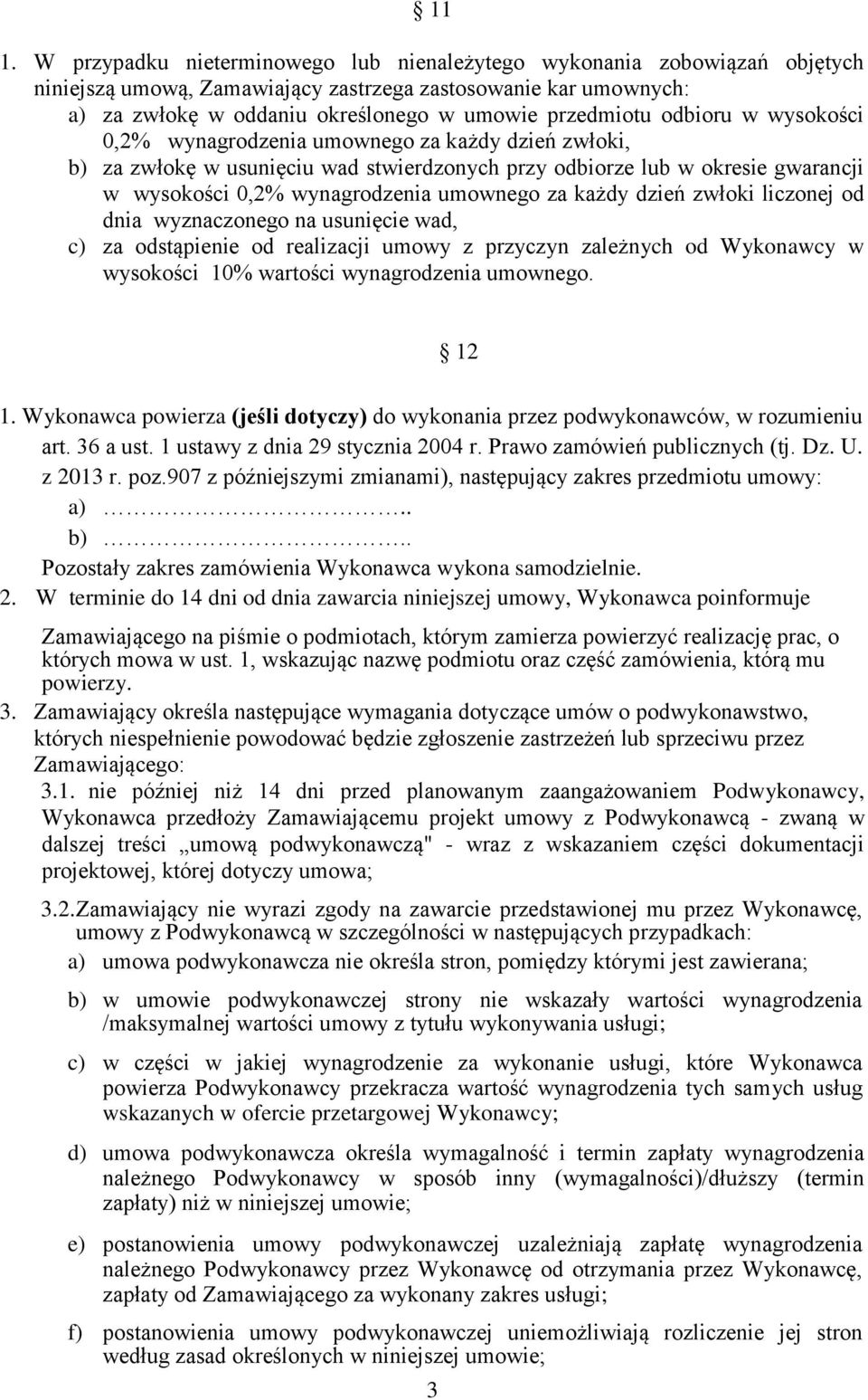 umownego za każdy dzień zwłoki liczonej od dnia wyznaczonego na usunięcie wad, c) za odstąpienie od realizacji umowy z przyczyn zależnych od Wykonawcy w wysokości 10% wartości wynagrodzenia umownego.