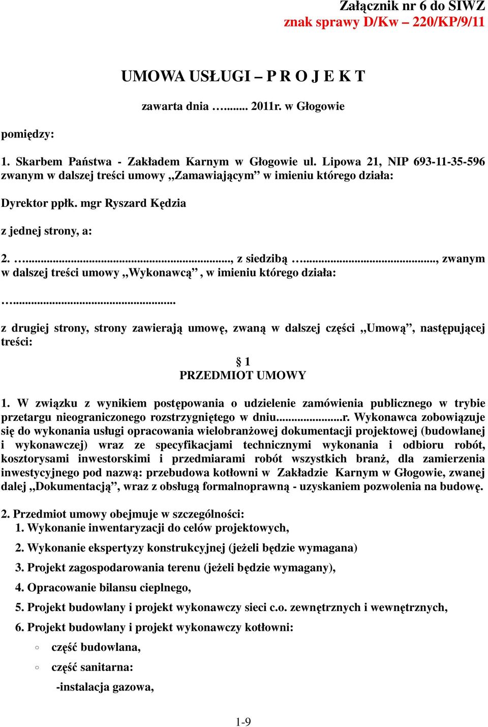 .., zwanym w dalszej treści umowy Wykonawcą, w imieniu którego działa:... z drugiej strony, strony zawierają umowę, zwaną w dalszej części Umową, następującej treści: 1 PRZEDMIOT UMOWY 1.