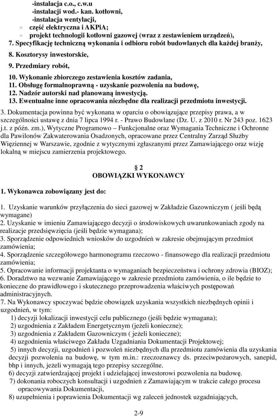 Obsługę formalnoprawną - uzyskanie pozwolenia na budowę, 12. Nadzór autorski nad planowaną inwestycją. 13. Ewentualne inne opracowania niezbędne dla realizacji przedmiotu inwestycji. 3.