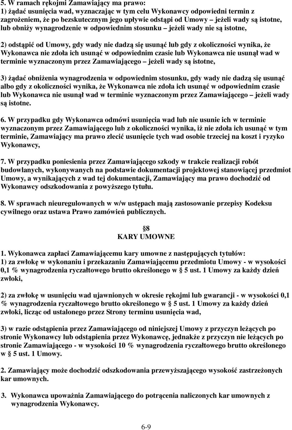 usunąć w odpowiednim czasie lub Wykonawca nie usunął wad w terminie wyznaczonym przez Zamawiającego jeŝeli wady są istotne, 3) Ŝądać obniŝenia wynagrodzenia w odpowiednim stosunku, gdy wady nie dadzą
