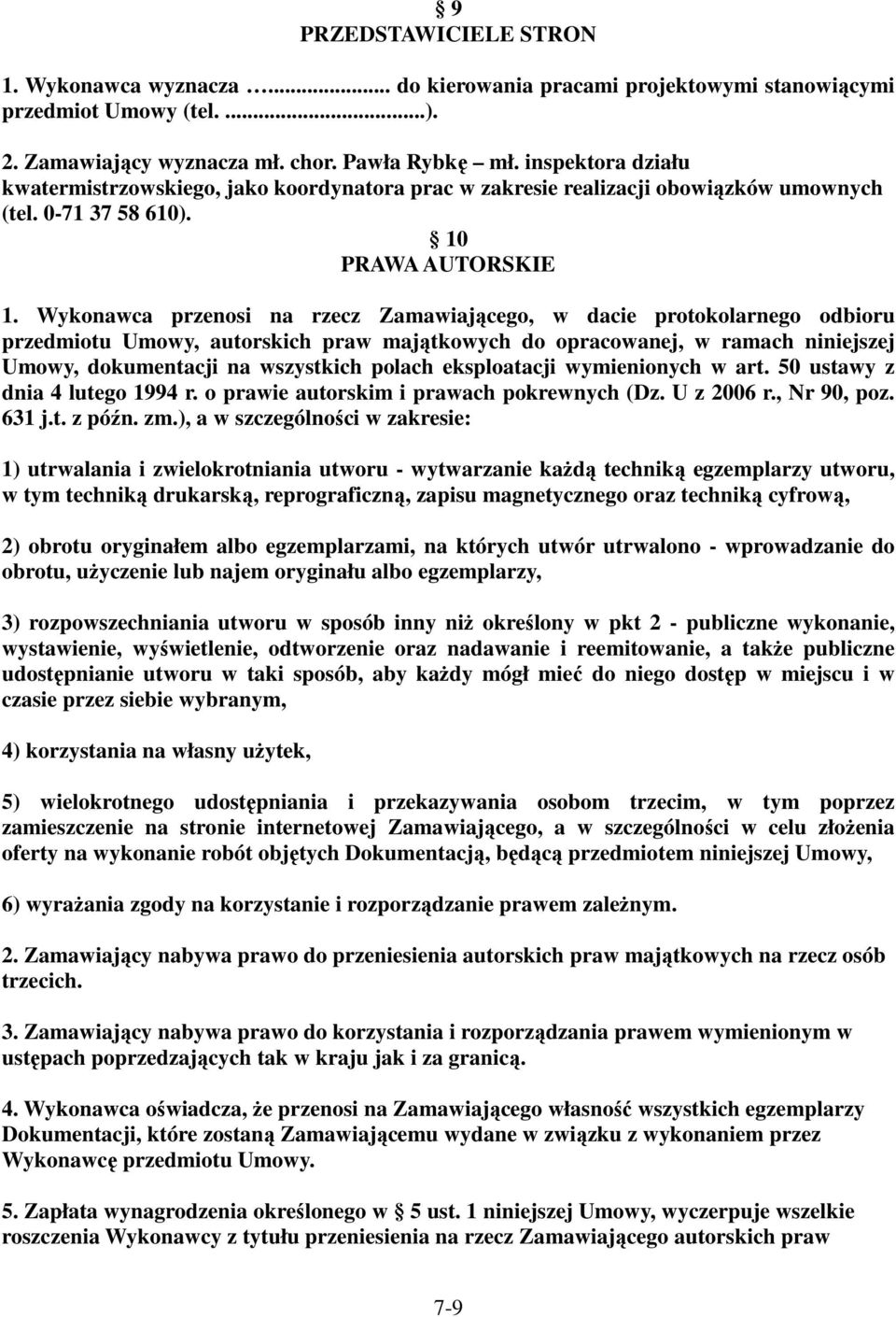 Wykonawca przenosi na rzecz Zamawiającego, w dacie protokolarnego odbioru przedmiotu Umowy, autorskich praw majątkowych do opracowanej, w ramach niniejszej Umowy, dokumentacji na wszystkich polach