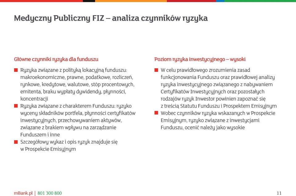 inwestycyjnych, przechowywaniem aktywów, związane z brakiem wpływu na zarządzanie Funduszem i inne Szczegółowy wykaz i opis ryzyk znajduje się w Prospekcie Emisyjnym Poziom ryzyka inwestycyjnego