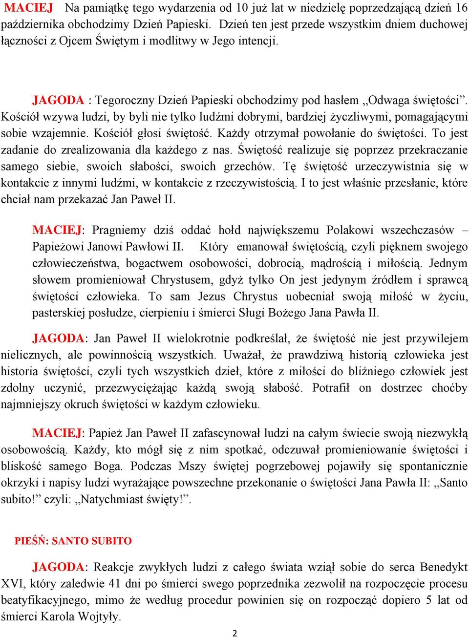 Kościół wzywa ludzi, by byli nie tylko ludźmi dobrymi, bardziej życzliwymi, pomagającymi sobie wzajemnie. Kościół głosi świętość. Każdy otrzymał powołanie do świętości.
