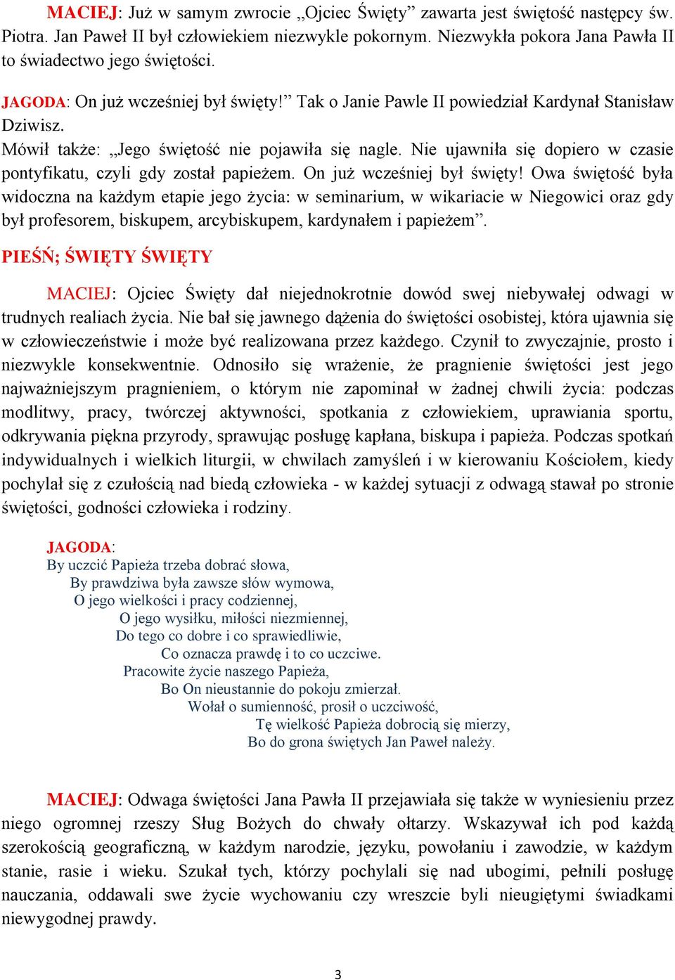 Nie ujawniła się dopiero w czasie pontyfikatu, czyli gdy został papieżem. On już wcześniej był święty!