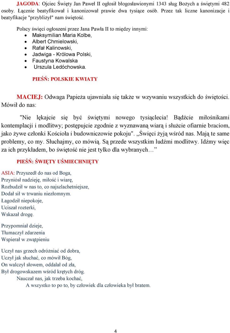 Polscy święci ogłoszeni przez Jana Pawła II to między innymi: Maksymilian Maria Kolbe, Albert Chmielowski, Rafał Kalinowski, Jadwiga - Królowa Polski, Faustyna Kowalska Urszula Ledóchowska.