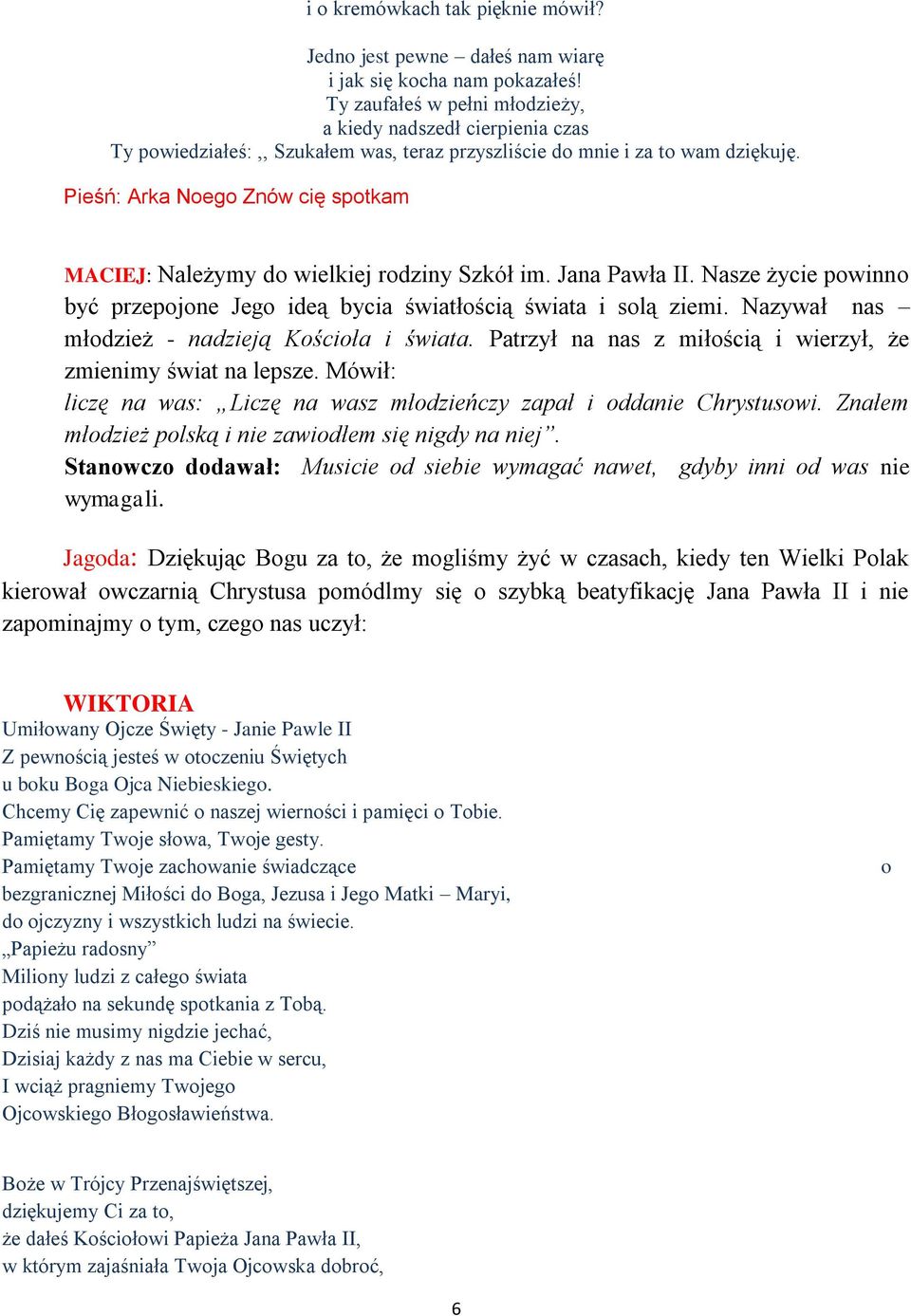 Pieśń: Arka Noego Znów cię spotkam MACIEJ: Należymy do wielkiej rodziny Szkół im. Jana Pawła II. Nasze życie powinno być przepojone Jego ideą bycia światłością świata i solą ziemi.