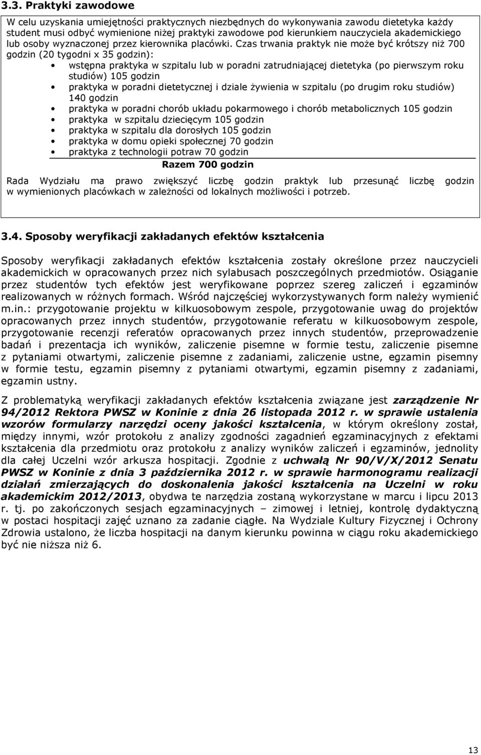 Czas trwania praktyk nie może być krótszy niż 700 godzin (20 tygodni x 35 godzin): wstępna praktyka w szpitalu lub w poradni zatrudniającej dietetyka (po pierwszym roku studiów) 105 godzin praktyka w