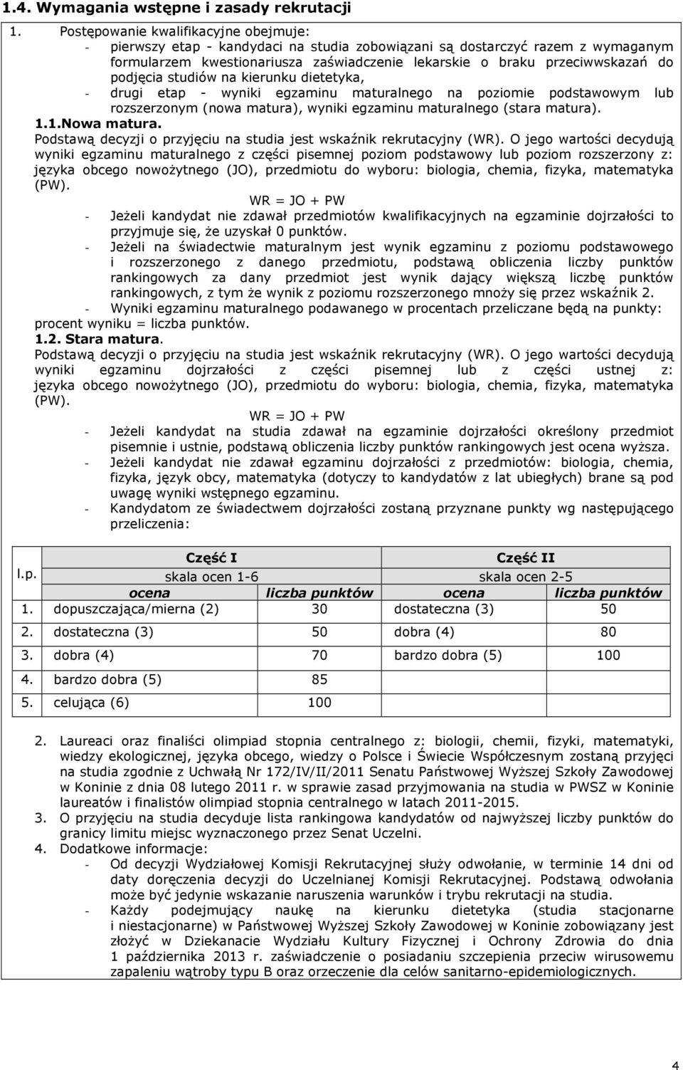 podjęcia studiów na kierunku dietetyka, - drugi etap - wyniki egzaminu maturalnego na poziomie podstawowym lub rozszerzonym (nowa matura), wyniki egzaminu maturalnego (stara matura). 1.1.Nowa matura.