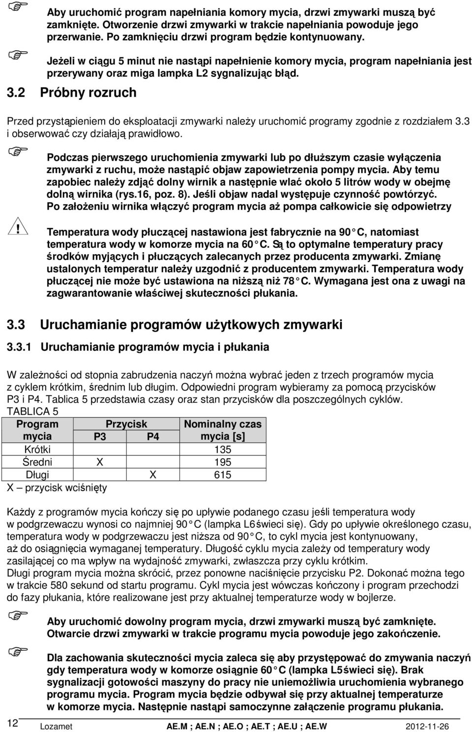 2 Próbny rozruch Przed przystąpieniem do eksploatacji zmywarki należy uruchomić programy zgodnie z rozdziałem 3.3 i obserwować czy działają prawidłowo.