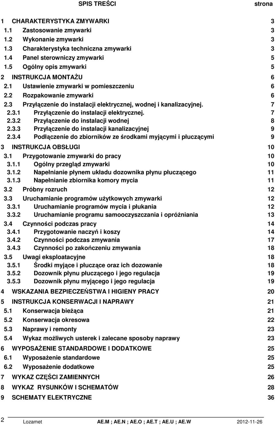 7 2.3.2 Przyłączenie do instalacji wodnej 8 2.3.3 Przyłączenie do instalacji kanalizacyjnej 9 2.3.4 Podłączenie do zbiorników ze środkami myjącymi i płuczącymi 9 3 INSTRUKCJA OBSŁUGI 10 3.