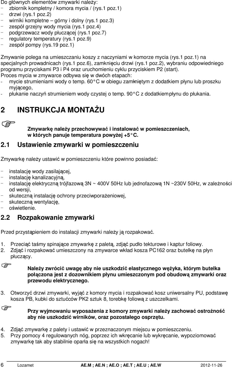 1 poz.2), wybraniu odpowiedniego programu przyciskami P3 i P4 oraz uruchomieniu cyklu przyciskiem P2 (start). Proces mycia w zmywarce odbywa się w dwóch etapach: - mycie strumieniami wody o temp.