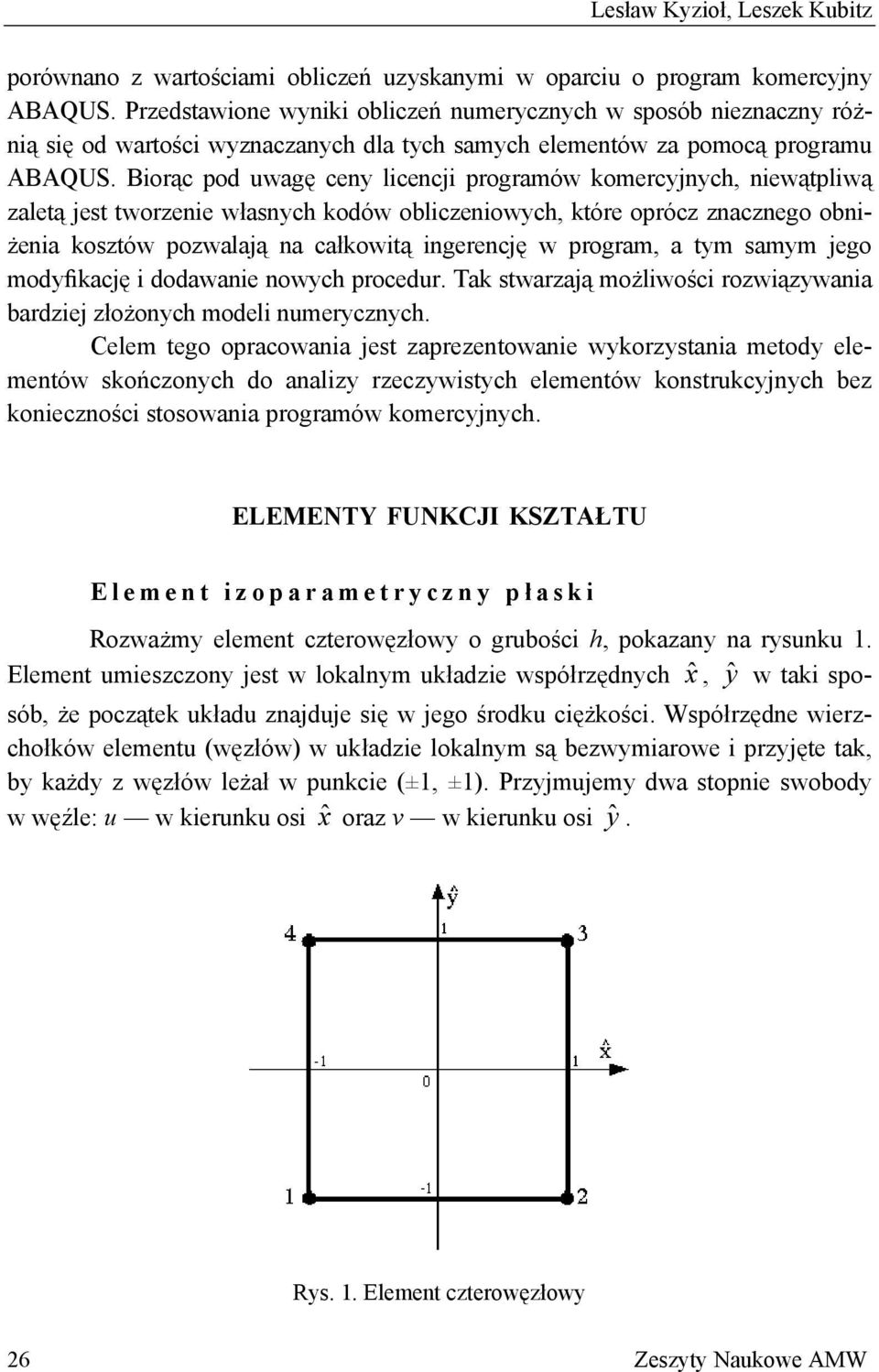 Biorąc pod uwagę ceny licencji programów komercyjnych, niewątpliwą zaletą jest tworzenie własnych kodów obliczeniowych, które oprócz znacznego obniżenia kosztów pozwalają na całkowitą ingerencję w