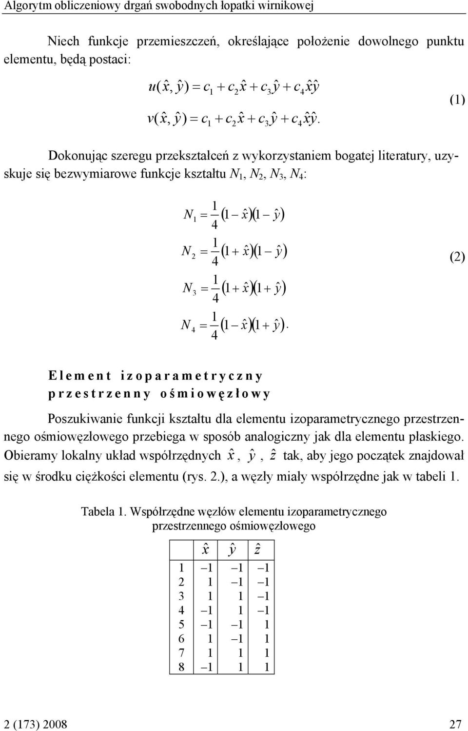 ( 3 y () Dokonując szeregu przekształceń z wykorzystaniem bogatej literatury, uzyskuje się bezwymiarowe funkcje kształtu N, N, N 3, N : N ( xˆ )( yˆ = ) N ( xˆ )( yˆ = + ) N ( xˆ )( yˆ 3 = + + ) N (