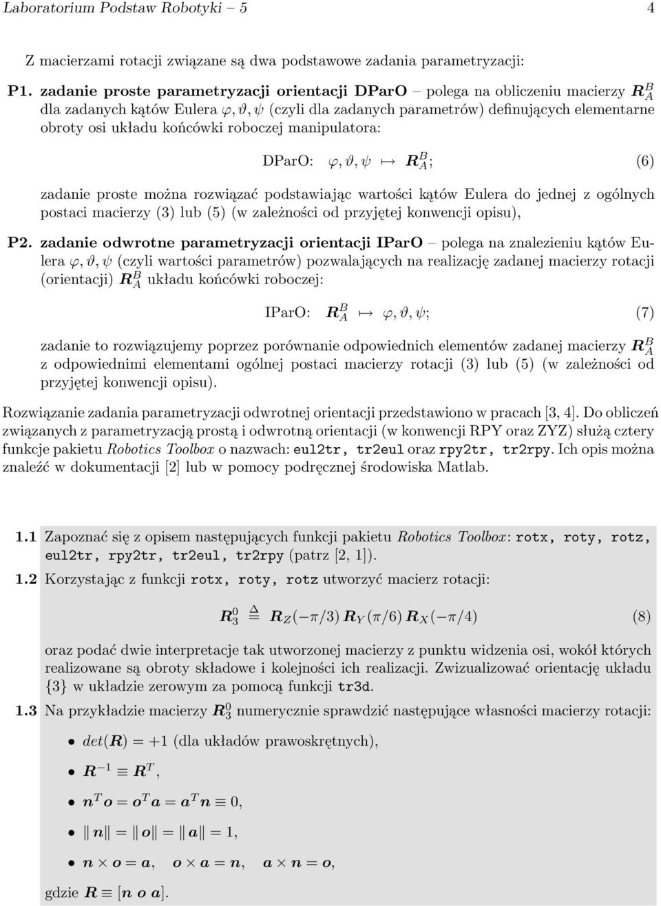 końcówki roboczej manipulatora: DParO: ϕ, ϑ, ψ R B A ; (6) zadanie proste można rozwiązać podstawiając wartości kątów Eulera do jednej z ogólnych postaci macierzy (3) lub (5) (w zależności od