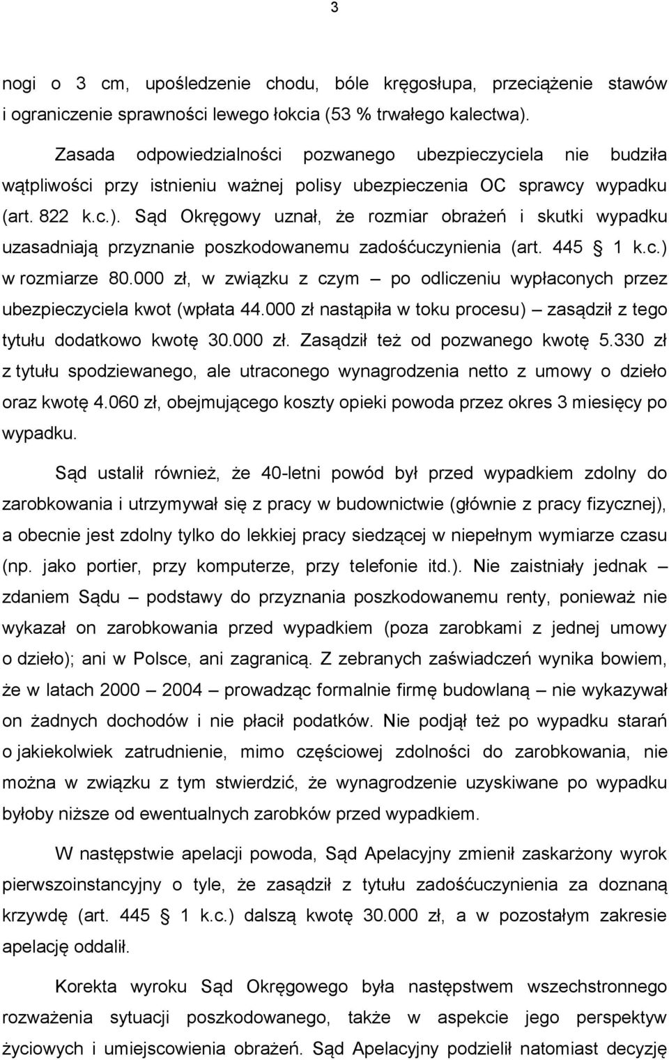 Sąd Okręgowy uznał, że rozmiar obrażeń i skutki wypadku uzasadniają przyznanie poszkodowanemu zadośćuczynienia (art. 445 1 k.c.) w rozmiarze 80.