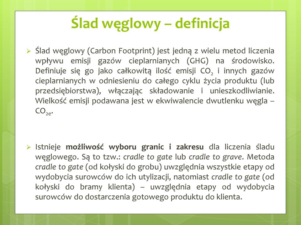Wielkość emisji podawana jest w ekwiwalencie dwutlenku węgla CO 2e. Istnieje możliwość wyboru granic i zakresu dla liczenia śladu węglowego. Są to tzw.: cradle to gate lub cradle to grave.