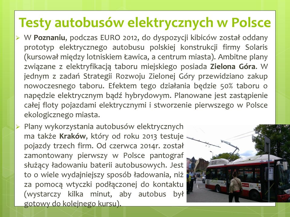 W jednym z zadań Strategii Rozwoju Zielonej Góry przewidziano zakup nowoczesnego taboru. Efektem tego działania będzie 50% taboru o napędzie elektrycznym bądź hybrydowym.