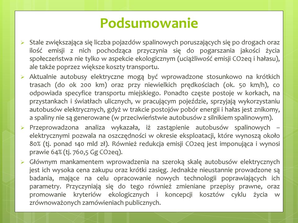 Aktualnie autobusy elektryczne mogą być wprowadzone stosunkowo na krótkich trasach (do ok 200 km) oraz przy niewielkich prędkościach (ok. 50 km/h), co odpowiada specyfice transportu miejskiego.