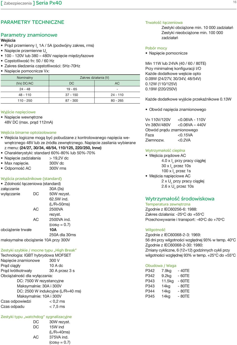 Napięcie wewnętrzne 48V DC (max. prąd 112mA) Wejścia binarne optoizolowane Wejścia logiczne mogą być pobudzane z kontrolowanego napięcia wewnętrznego 48V lub ze źródła zewnętrznego.