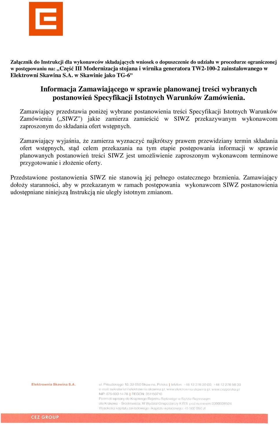Zamawiający przedstawia poniżej wybrane postanowienia treści Specyfikacji Istotnych Warunków Zamówienia ( SIWZ ) jakie zamierza zamieścić w SIWZ przekazywanym wykonawcom zaproszonym do składania