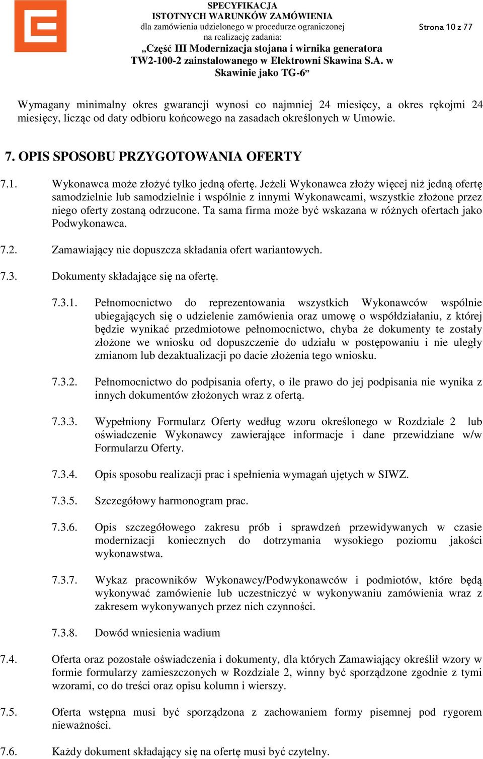 Jeżeli Wykonawca złoży więcej niż jedną ofertę samodzielnie lub samodzielnie i wspólnie z innymi Wykonawcami, wszystkie złożone przez niego oferty zostaną odrzucone.