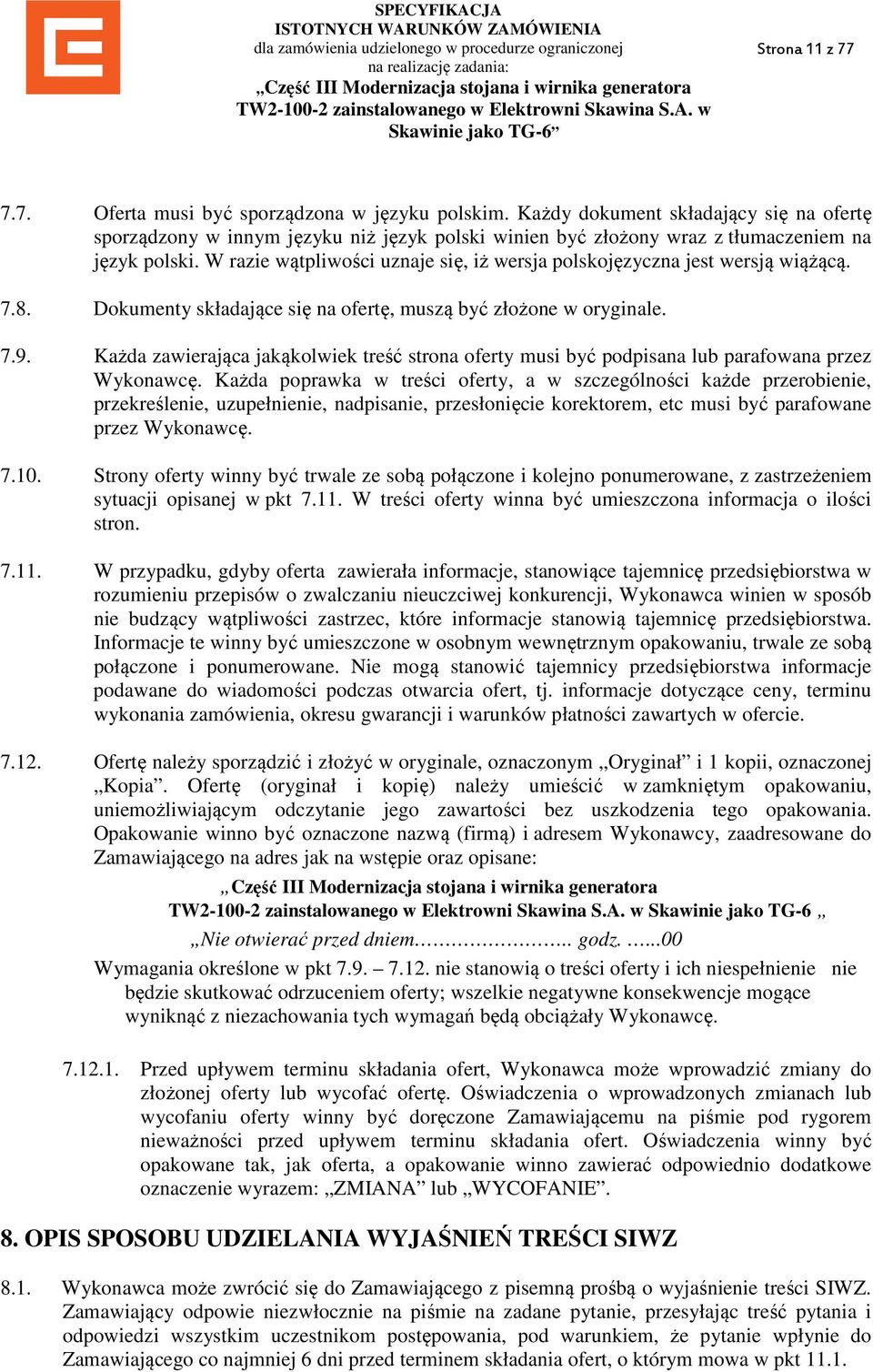 W razie wątpliwości uznaje się, iż wersja polskojęzyczna jest wersją wiążącą. 7.8. Dokumenty składające się na ofertę, muszą być złożone w oryginale. 7.9.