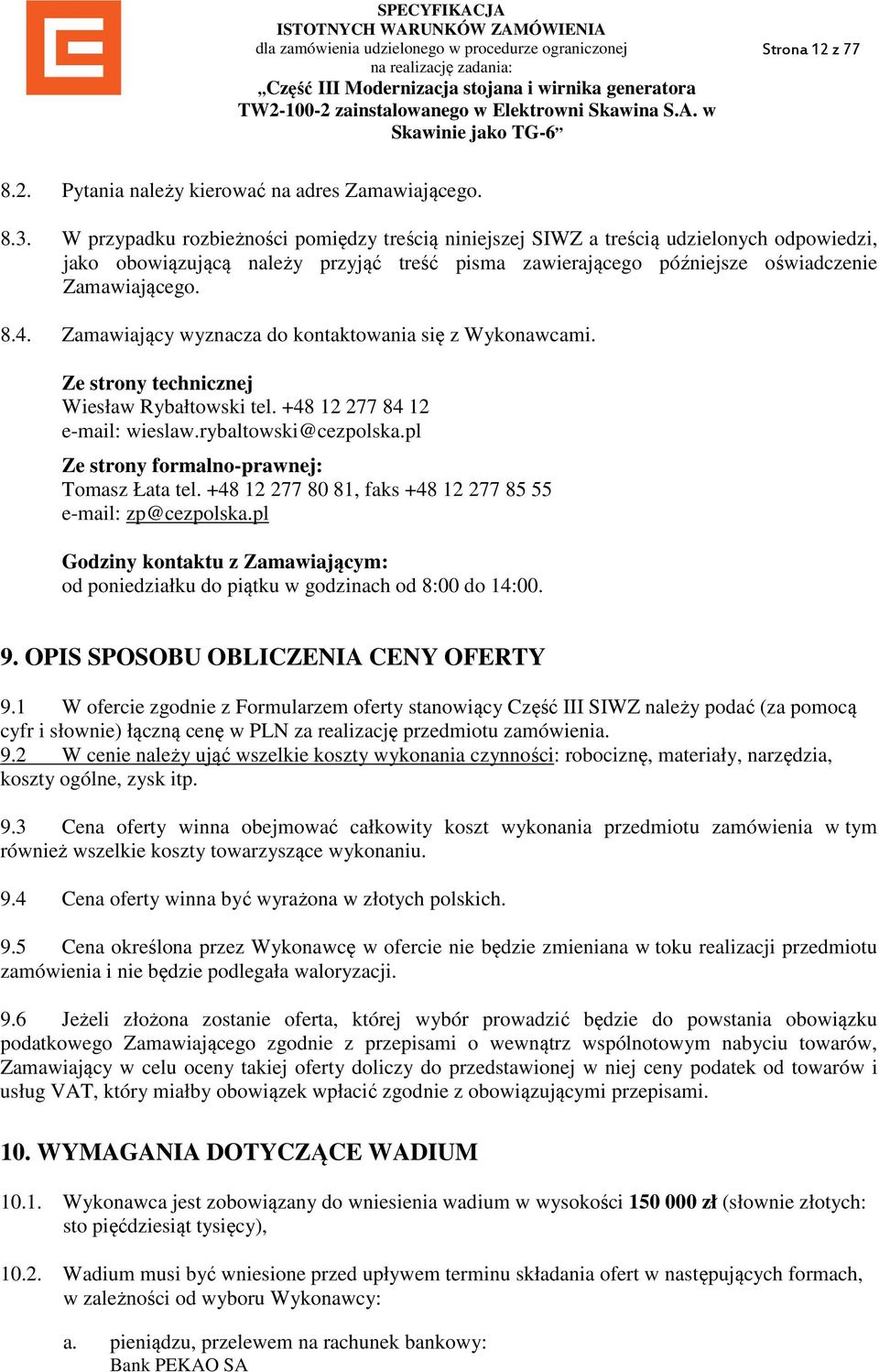 Zamawiający wyznacza do kontaktowania się z Wykonawcami. Ze strony technicznej Wiesław Rybałtowski tel. +48 12 277 84 12 e-mail: wieslaw.rybaltowski@cezpolska.