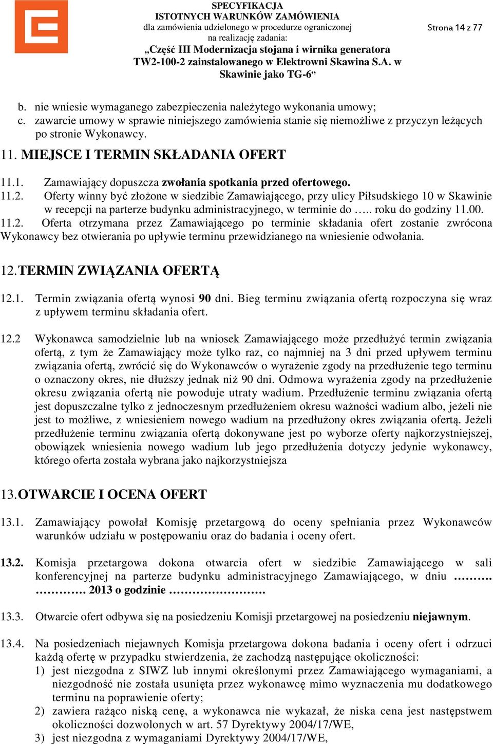 Oferty winny być złożone w siedzibie Zamawiającego, przy ulicy Piłsudskiego 10 w Skawinie w recepcji na parterze budynku administracyjnego, w terminie do.. roku do godziny 11.00. 11.2.