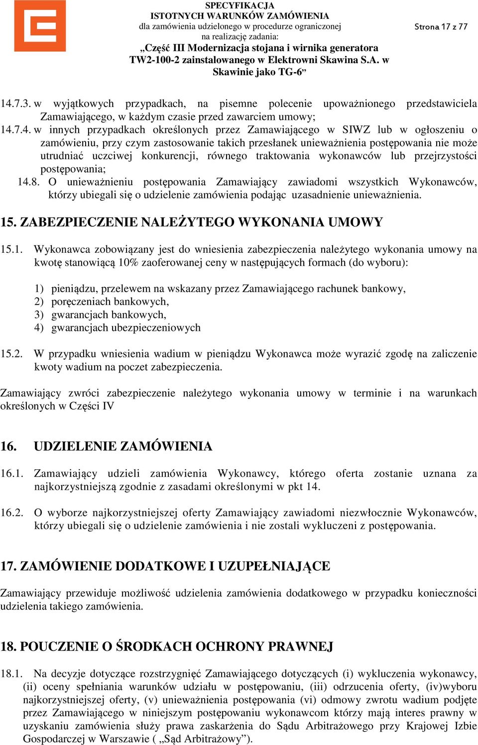 7.4. w innych przypadkach określonych przez Zamawiającego w SIWZ lub w ogłoszeniu o zamówieniu, przy czym zastosowanie takich przesłanek unieważnienia postępowania nie może utrudniać uczciwej