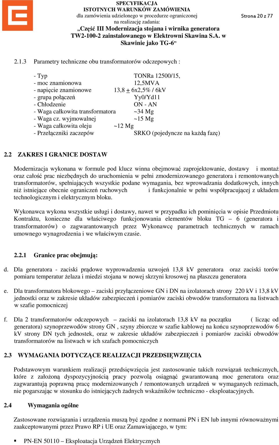 całkowita transformatora ~34 Mg - Waga cz. wyjmowalnej ~15 Mg - Waga całkowita oleju ~12 Mg - Przełączniki zaczepów SRKO (pojedyncze na każdą fazę) 2.