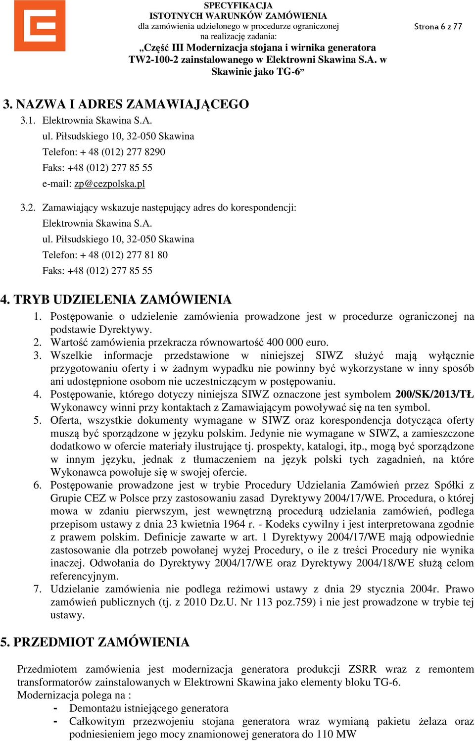Postępowanie o udzielenie zamówienia prowadzone jest w procedurze ograniczonej na podstawie Dyrektywy. 2. Wartość zamówienia przekracza równowartość 400 000 euro. 3.