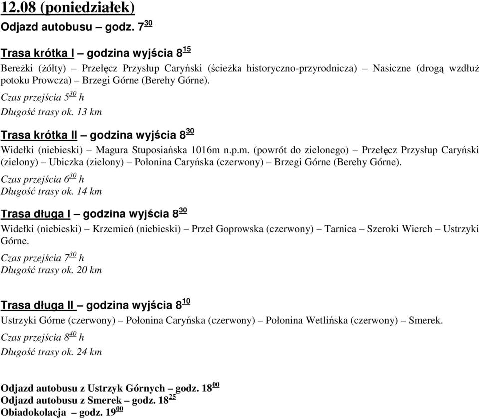 Czas przejścia 6 30 h Długość trasy ok. 14 km Trasa długa I godzina wyjścia 8 30 Widełki (niebieski) Krzemień (niebieski) Przeł Goprowska (czerwony) Tarnica Szeroki Wierch Ustrzyki Górne.