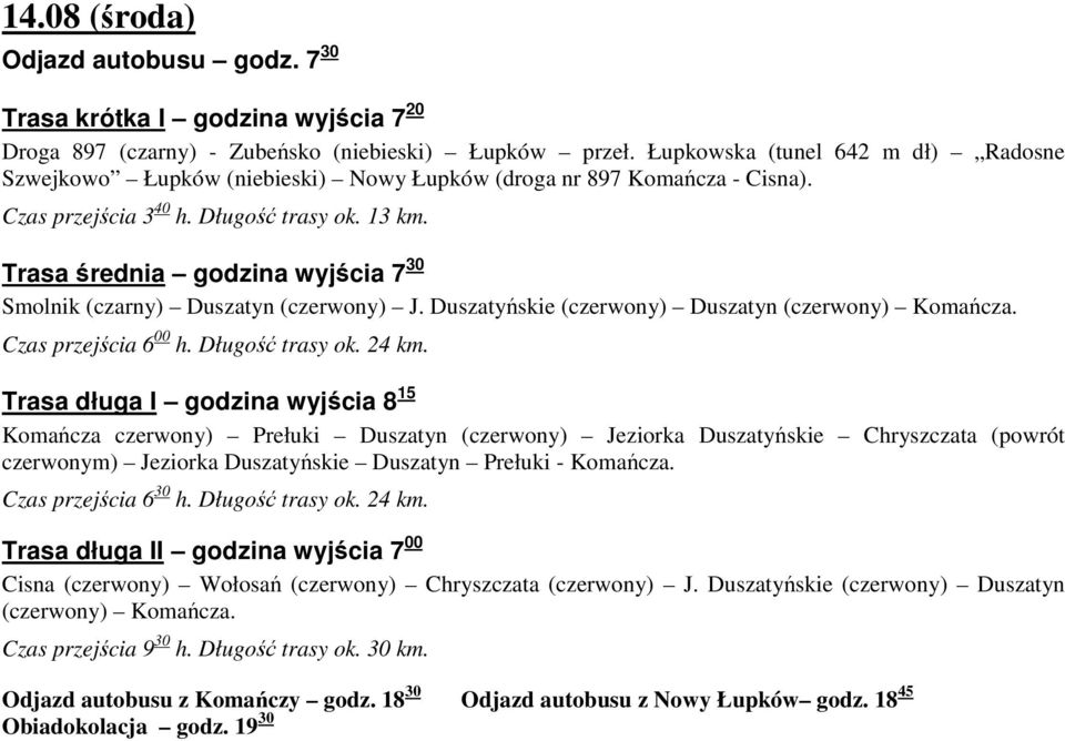 Trasa średnia godzina wyjścia 7 30 Smolnik (czarny) Duszatyn (czerwony) J. Duszatyńskie (czerwony) Duszatyn (czerwony) Komańcza. Czas przejścia 6 00 h. Długość trasy ok. 24 km.