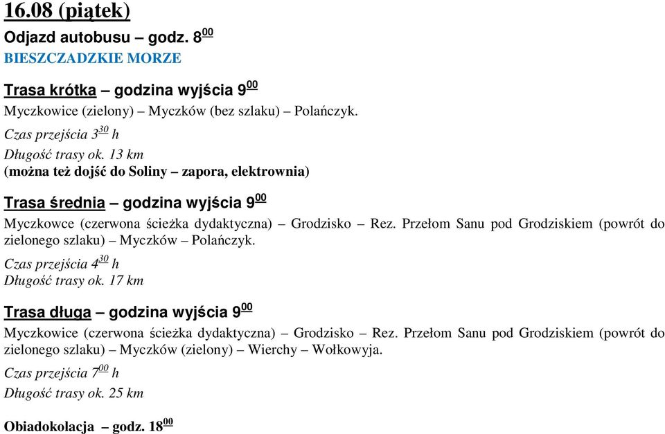 13 km (można też dojść do Soliny zapora, elektrownia) Trasa średnia godzina wyjścia 9 00 Myczkowce (czerwona ścieżka dydaktyczna) Grodzisko Rez.