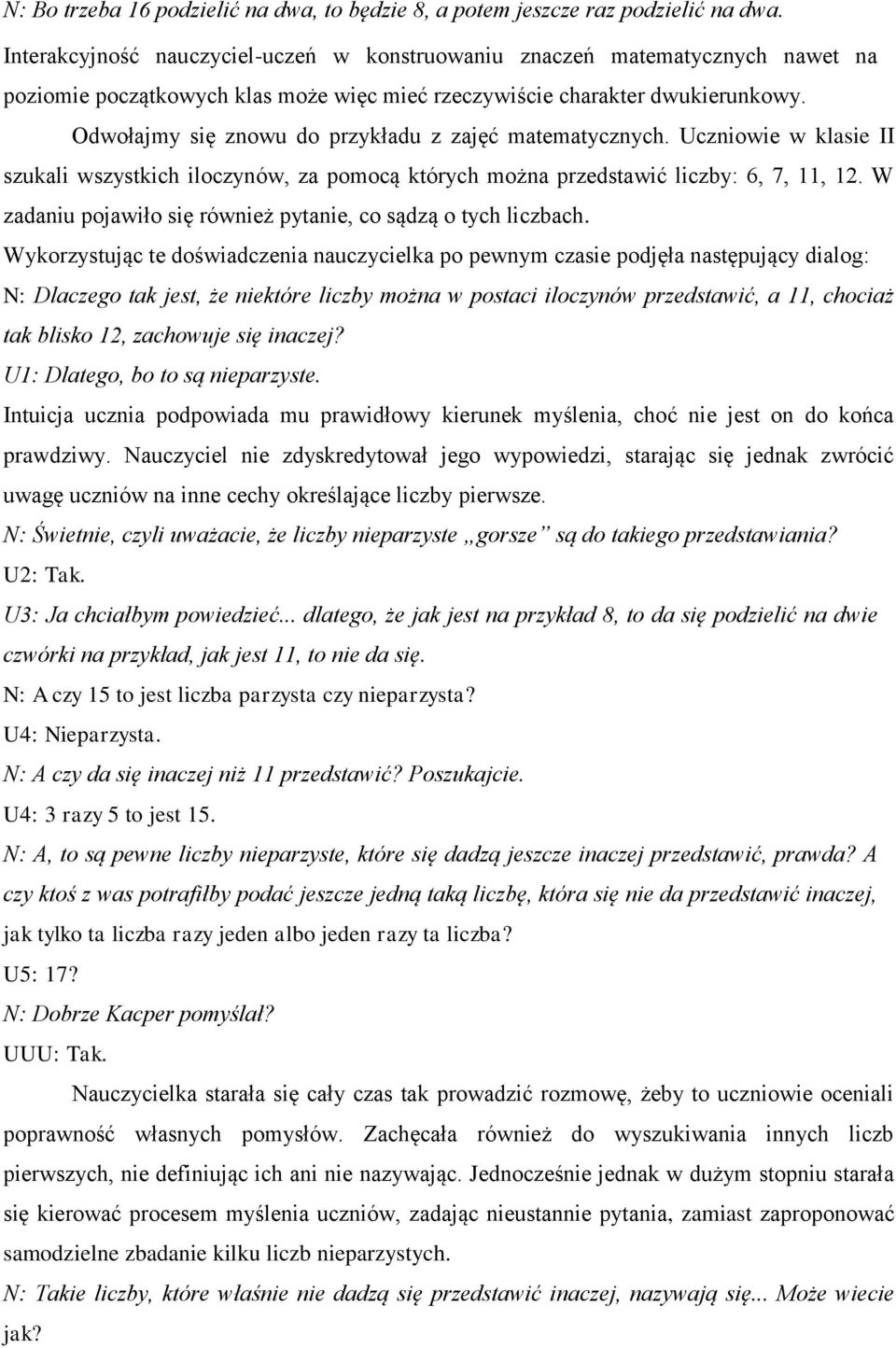 Odwołajmy się znowu do przykładu z zajęć matematycznych. Uczniowie w klasie II szukali wszystkich iloczynów, za pomocą których można przedstawić liczby: 6, 7, 11, 12.