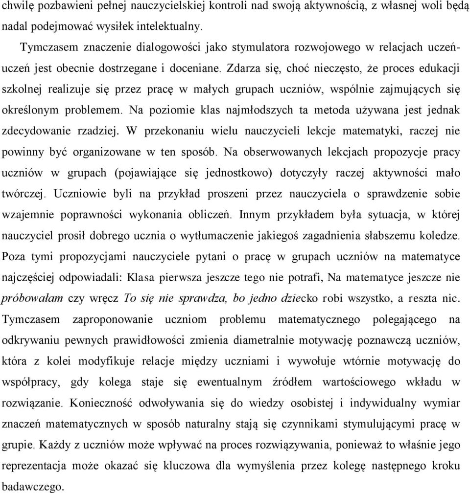 Zdarza się, choć nieczęsto, że proces edukacji szkolnej realizuje się przez pracę w małych grupach uczniów, wspólnie zajmujących się określonym problemem.