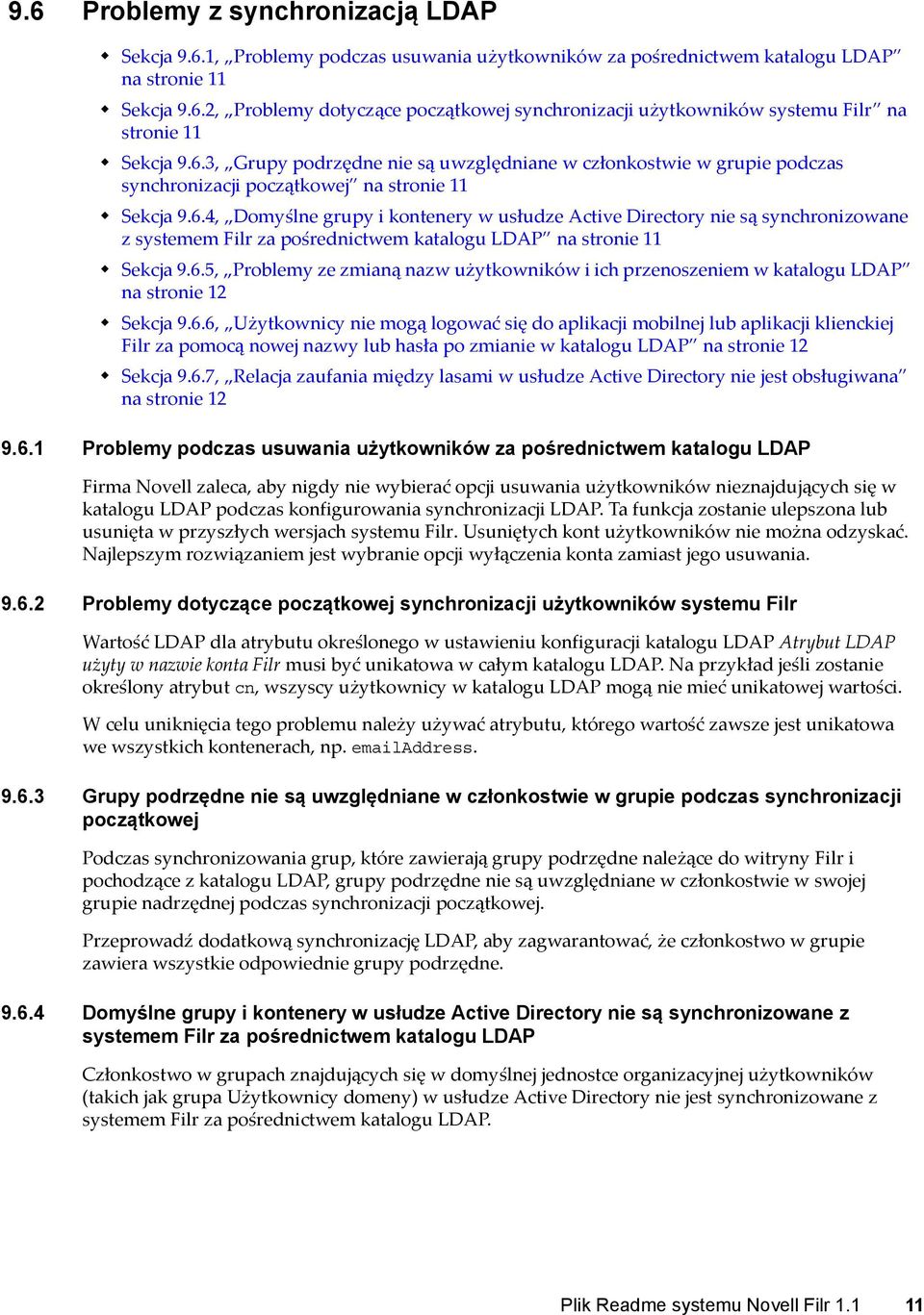 6.5, Problemy ze zmianą nazw użytkowników i ich przenoszeniem w katalogu LDAP na stronie 12 Sekcja 9.6.6, Użytkownicy nie mogą logować się do aplikacji mobilnej lub aplikacji klienckiej Filr za pomocą nowej nazwy lub hasła po zmianie w katalogu LDAP na stronie 12 Sekcja 9.