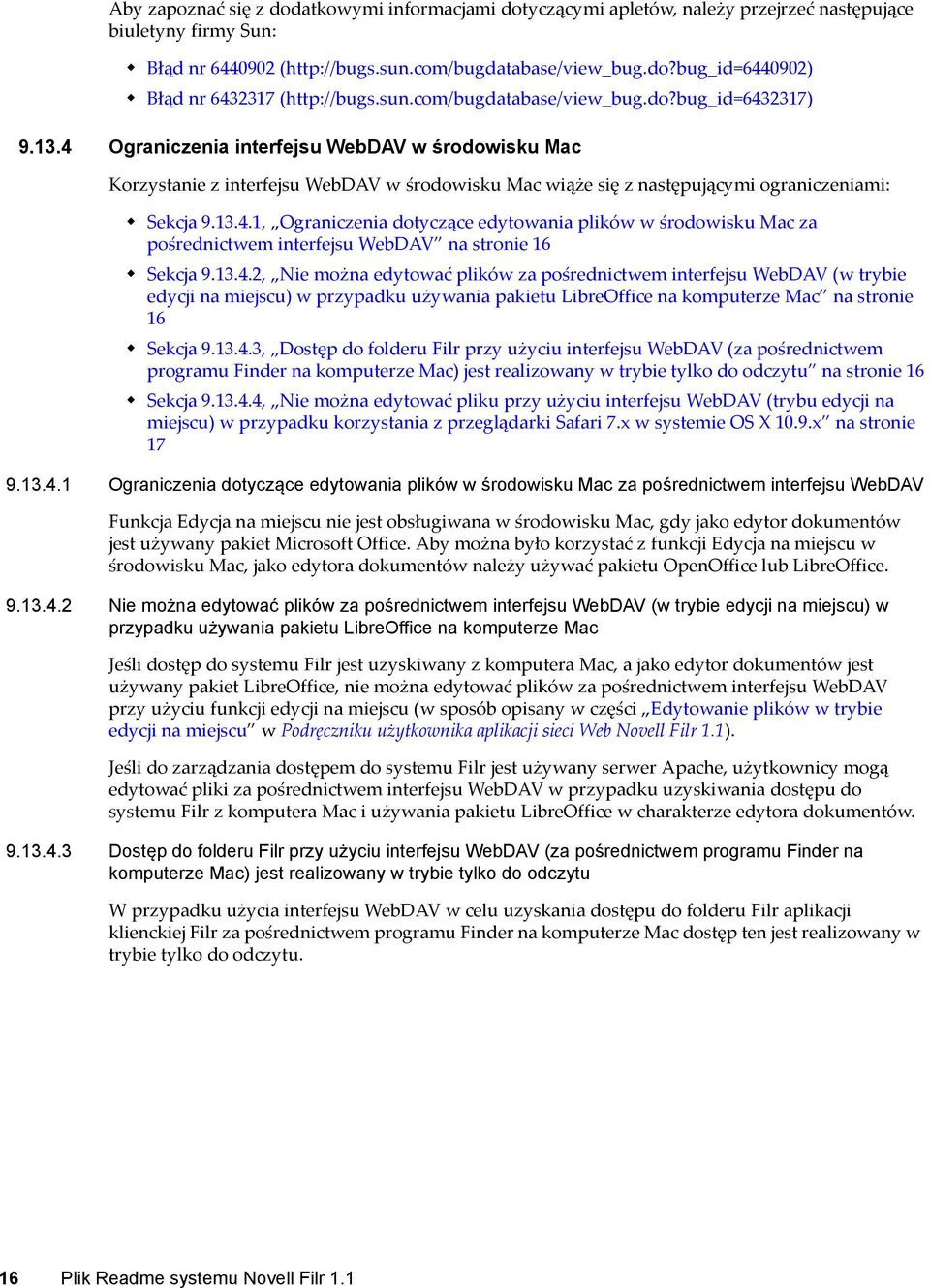 4 Ograniczenia interfejsu WebDAV w środowisku Mac Korzystanie z interfejsu WebDAV w środowisku Mac wiąże się z następującymi ograniczeniami: Sekcja 9.13.4.1, Ograniczenia dotyczące edytowania plików w środowisku Mac za pośrednictwem interfejsu WebDAV na stronie 16 Sekcja 9.