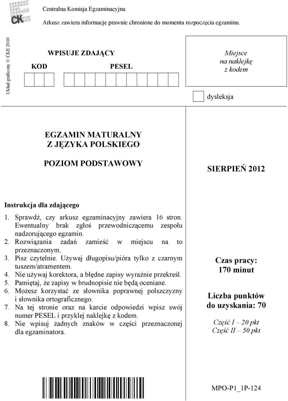 Sprawdź, czy arkusz egzaminacyjny zawiera 16 stron. Ewentualny brak zgłoś przewodniczącemu zespołu nadzorującego egzamin. 2. Rozwiązania zadań zamieść w miejscu na to przeznaczonym. 3. Pisz czytelnie.