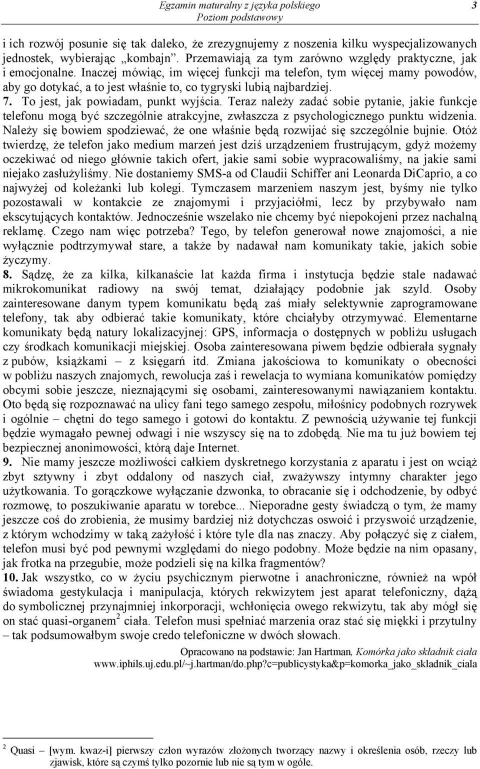 Inaczej mówiąc, im więcej funkcji ma telefon, tym więcej mamy powodów, aby go dotykać, a to jest właśnie to, co tygryski lubią najbardziej. 7. To jest, jak powiadam, punkt wyjścia.