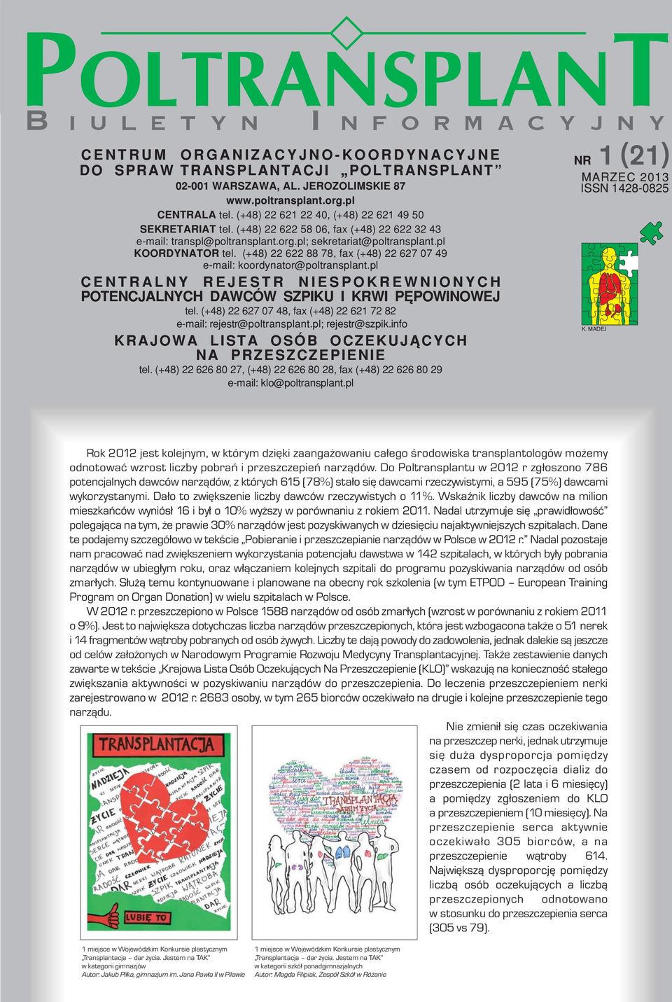 (+48) 22 622 88 78, fax (+48) 22 627 07 49 e-mail: koordynator@poltransplant.pl CENTRALNY REJESTR NIESPOKREWNIONYCH POTENCJALNYCH DAWCÓW SZPIKU I KRWI PÊPOWINOWEJ tel.