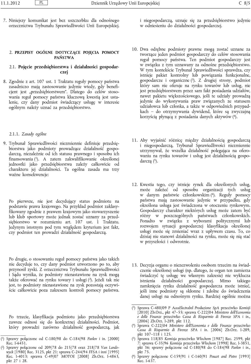 Pojęcie przedsiębiorstwa i działalności gospodarczej 8. Zgodnie z art. 107 ust. 1 Traktatu reguły pomocy państwa zasadniczo mają zastosowanie jedynie wtedy, gdy beneficjent jest przedsiębiorstwem.
