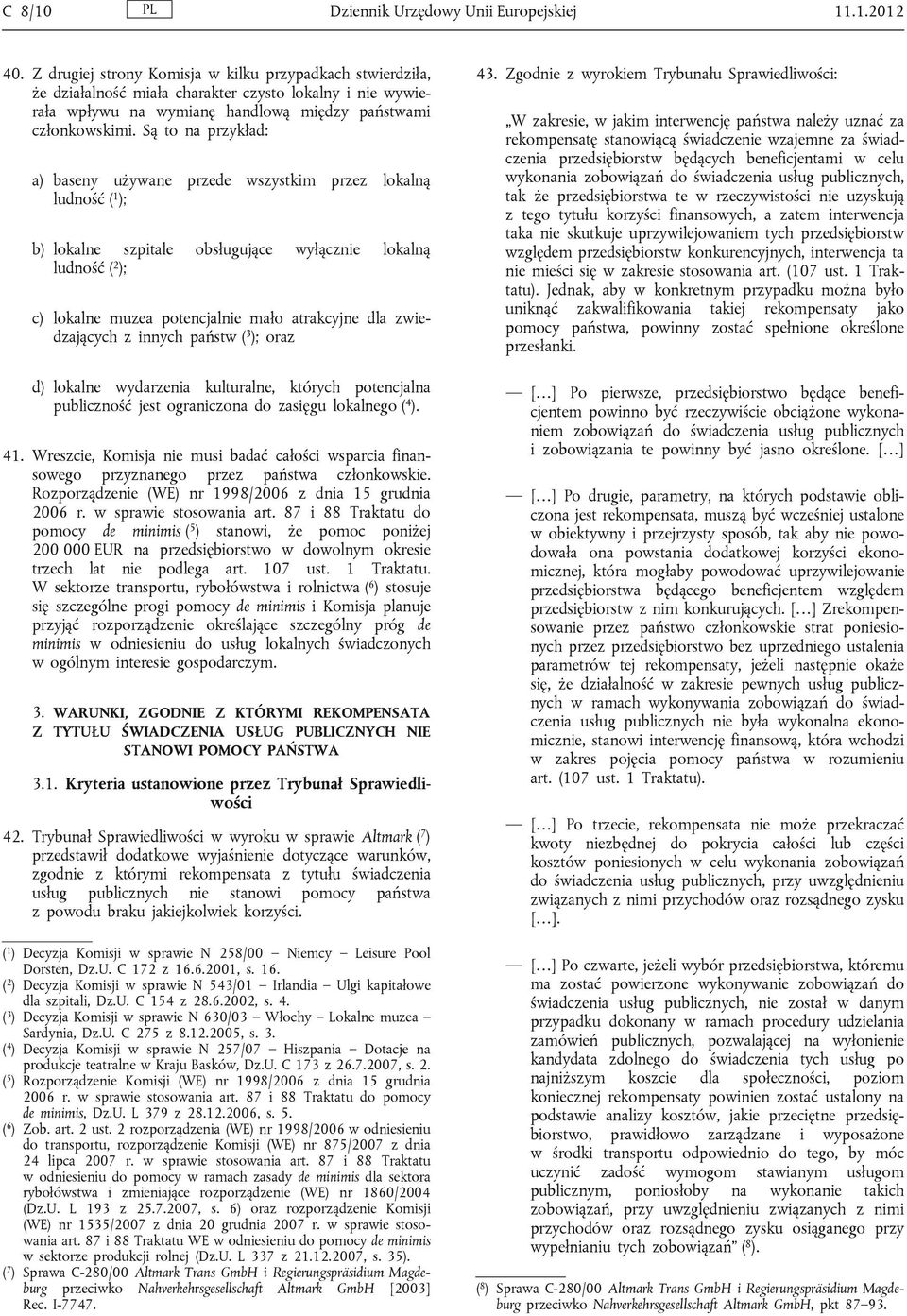 Są to na przykład: a) baseny używane przede wszystkim przez lokalną ludność ( 1 ); b) lokalne szpitale obsługujące wyłącznie lokalną ludność ( 2 ); c) lokalne muzea potencjalnie mało atrakcyjne dla