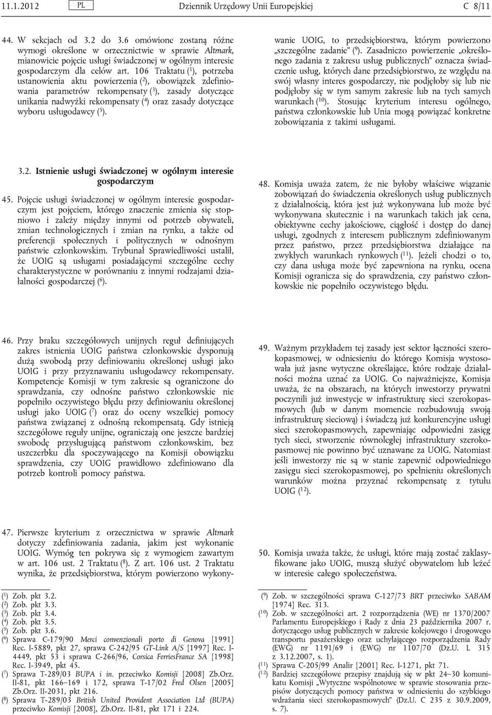 106 Traktatu ( 1 ), potrzeba ustanowienia aktu powierzenia ( 2 ), obowiązek zdefiniowania parametrów rekompensaty ( 3 ), zasady dotyczące unikania nadwyżki rekompensaty ( 4 ) oraz zasady dotyczące