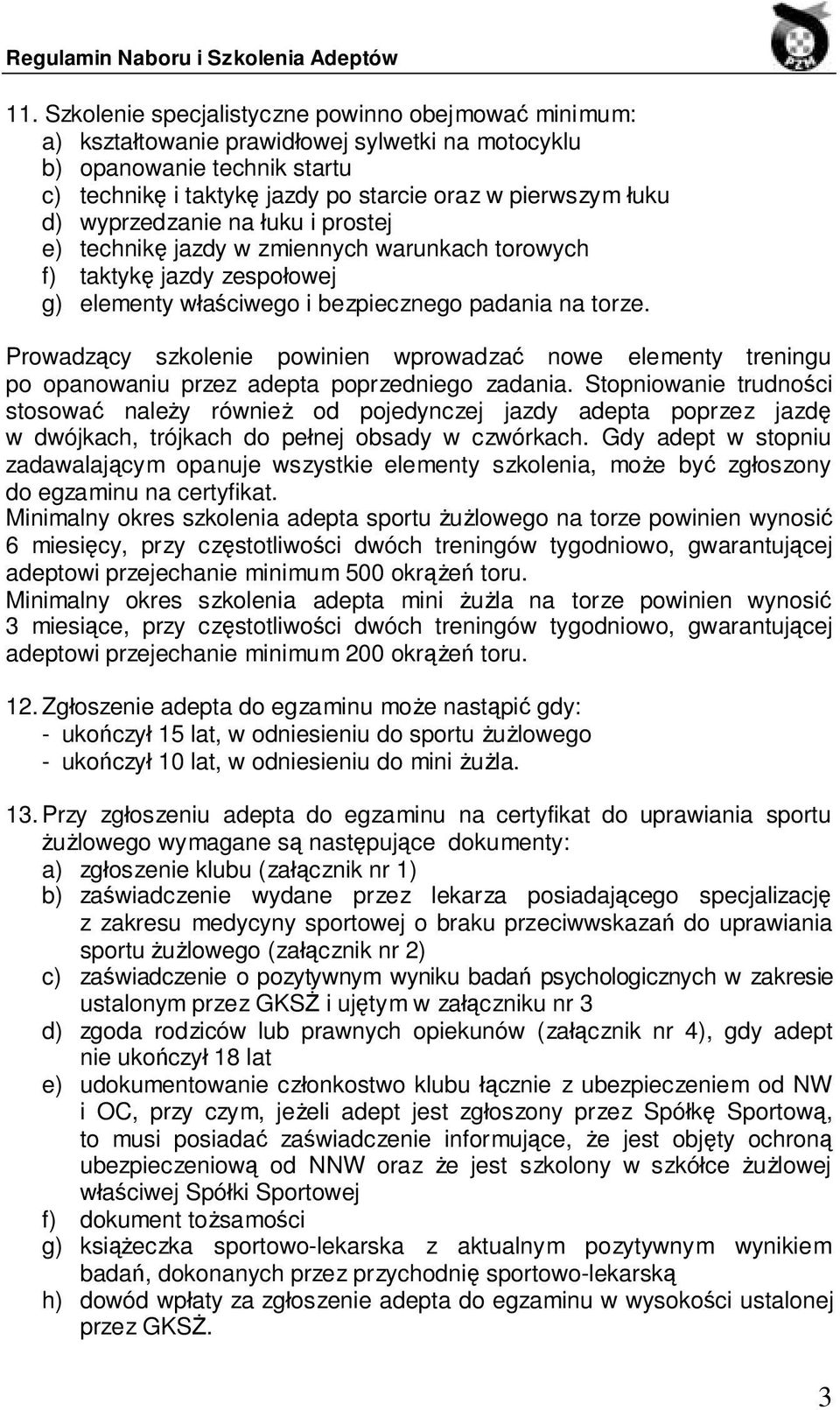 Prowadzący szkolenie powinien wprowadzać nowe elementy treningu po opanowaniu przez adepta poprzedniego zadania.