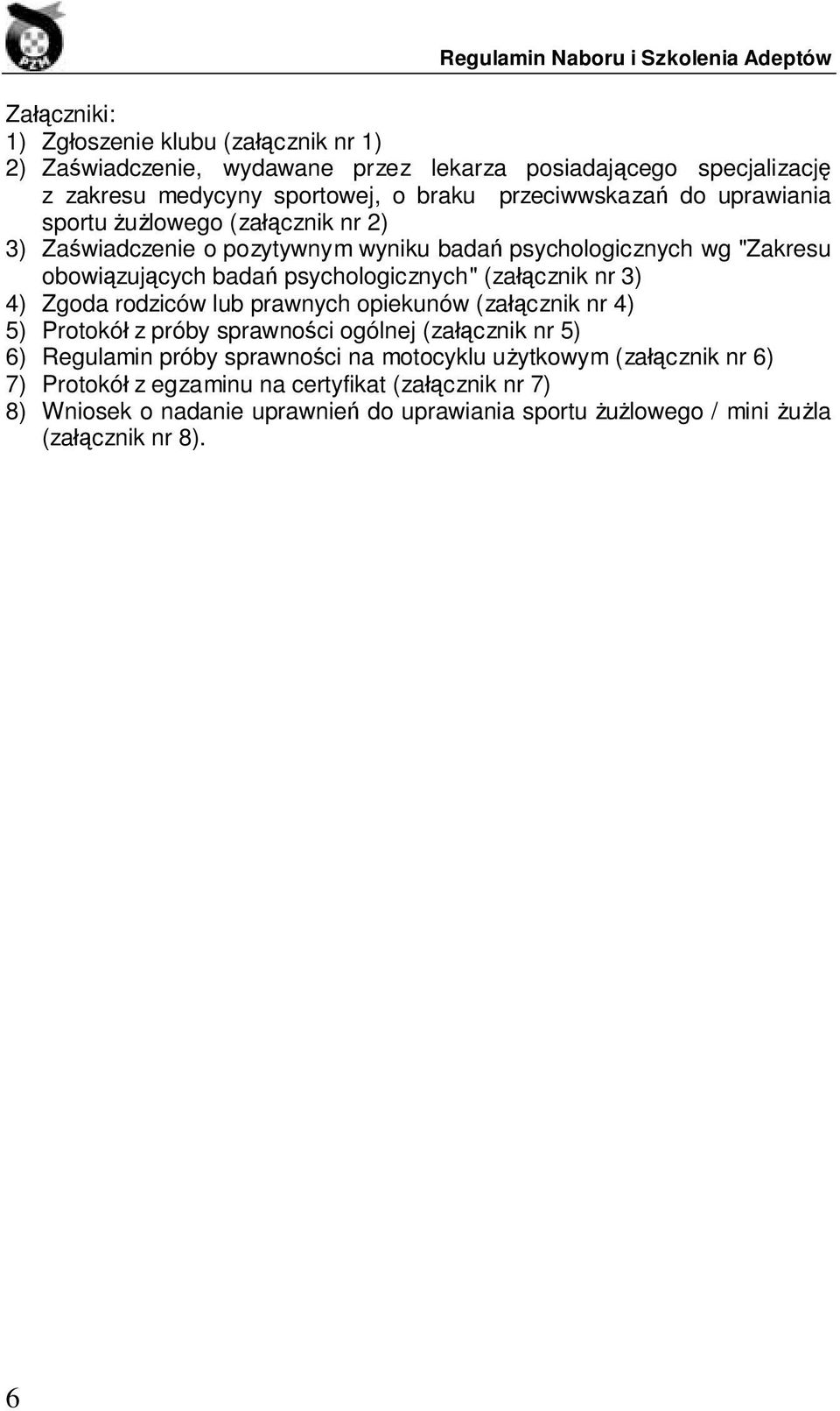 psychologicznych" (załącznik nr 3) 4) Zgoda rodziców lub prawnych opiekunów (załącznik nr 4) 5) Protokół z próby sprawności ogólnej (załącznik nr 5) 6) Regulamin próby