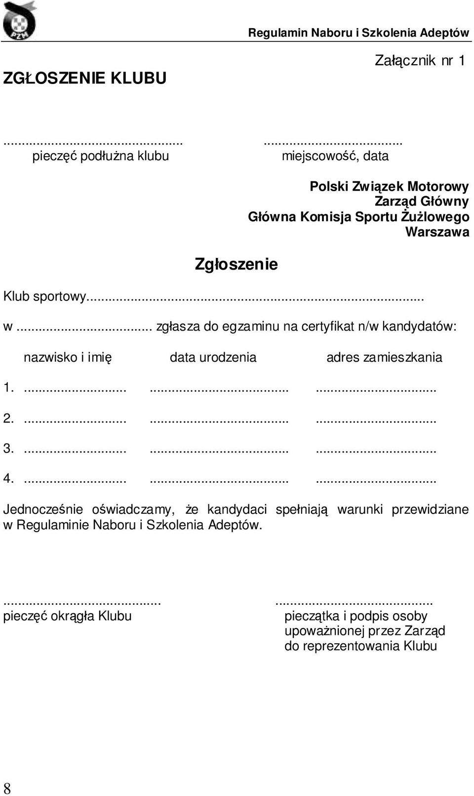 Klub sportowy... w... zgłasza do egzaminu na certyfikat n/w kandydatów: nazwisko i imię data urodzenia adres zamieszkania 1.......... 2.......... 3.