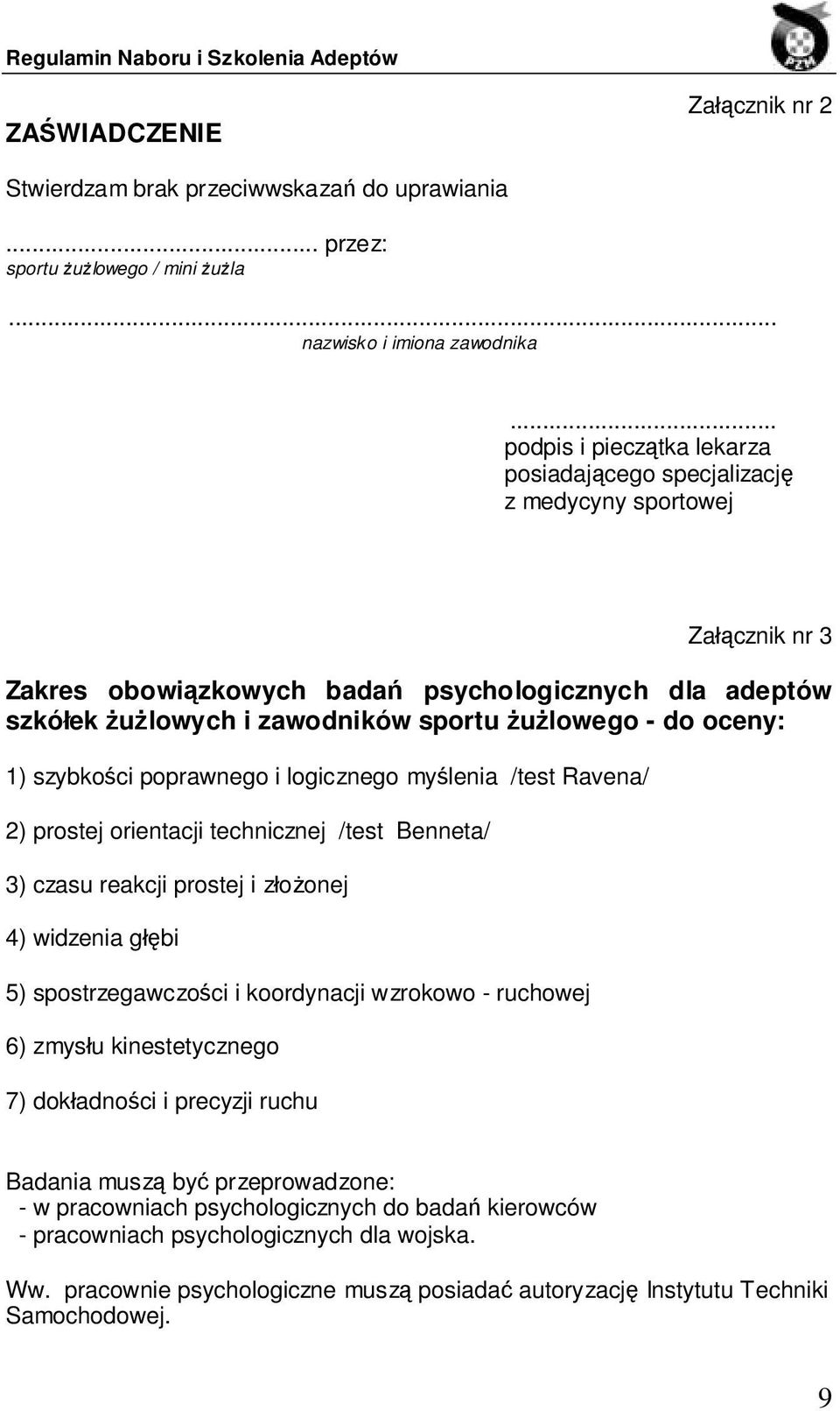 do oceny: 1) szybkości poprawnego i logicznego myślenia /test Ravena/ 2) prostej orientacji technicznej /test Benneta/ 3) czasu reakcji prostej i złożonej 4) widzenia głębi 5) spostrzegawczości i