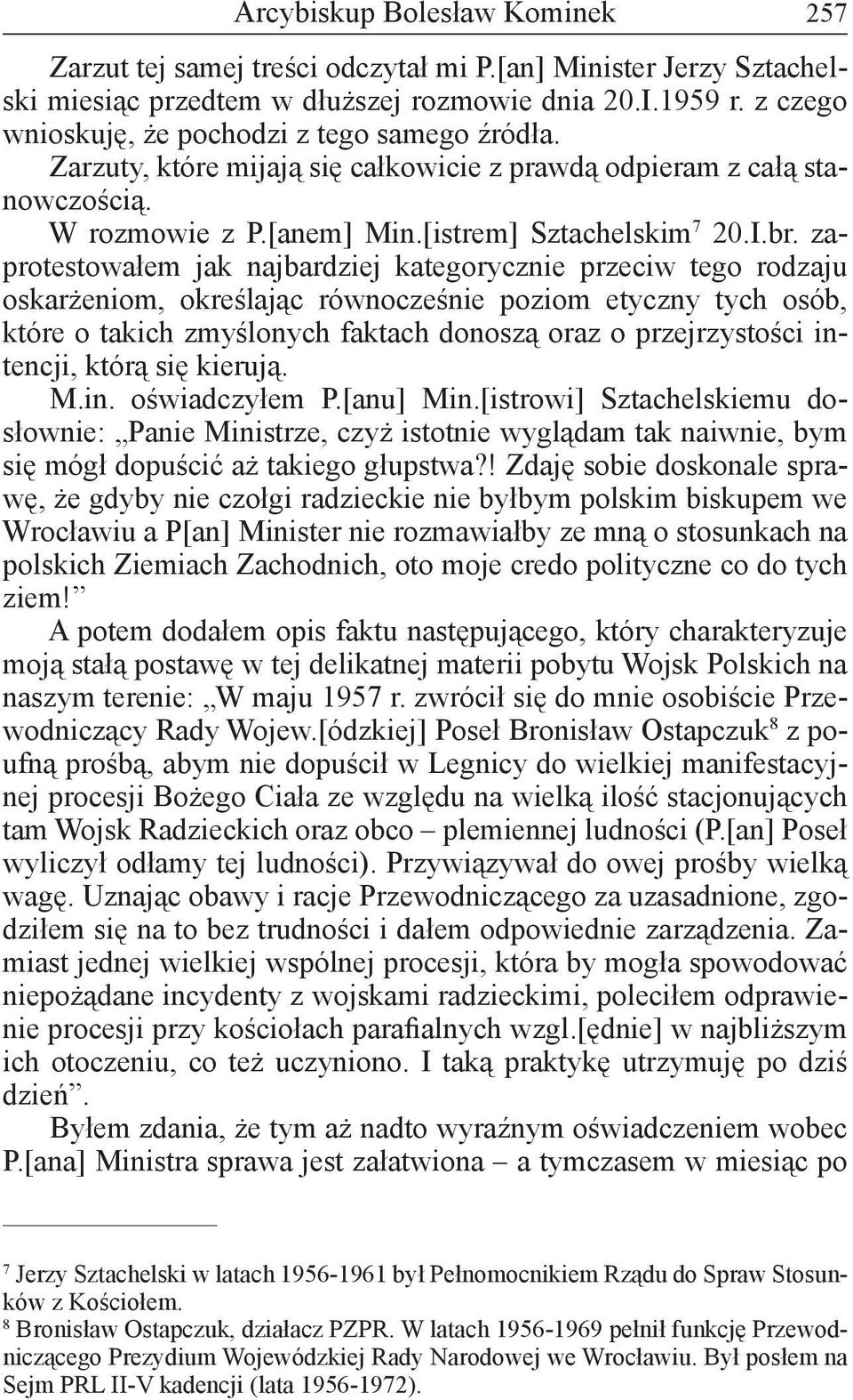 zaprotestowałem jak najbardziej kategorycznie przeciw tego rodzaju oskarżeniom, określając równocześnie poziom etyczny tych osób, które o takich zmyślonych faktach donoszą oraz o przejrzystości