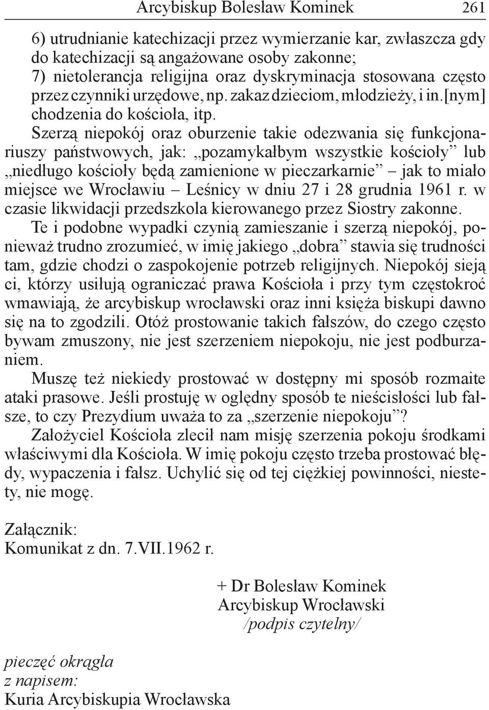 Szerzą niepokój oraz oburzenie takie odezwania się funkcjonariuszy państwowych, jak: pozamykałbym wszystkie kościoły lub niedługo kościoły będą zamienione w pieczarkarnie jak to miało miejsce we